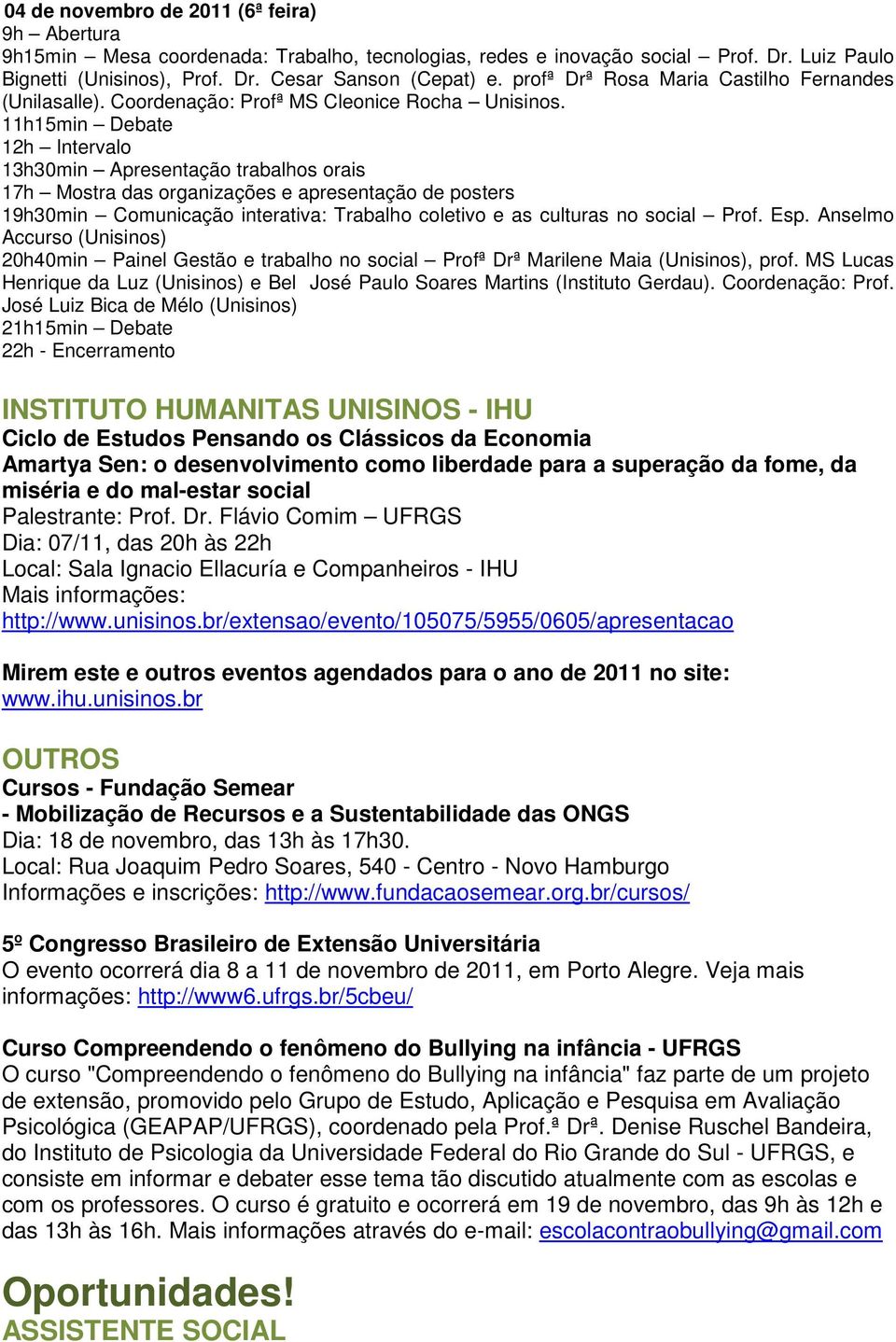 11h15min Debate 12h Intervalo 13h30min Apresentação trabalhos orais 17h Mostra das organizações e apresentação de posters 19h30min Comunicação interativa: Trabalho coletivo e as culturas no social