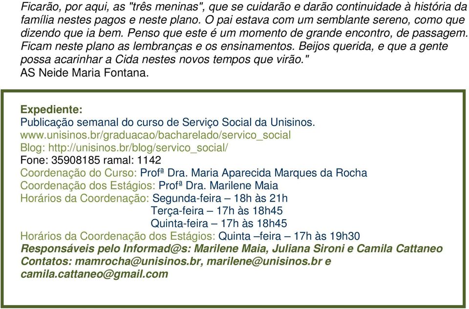 " AS Neide Maria Fontana. Expediente: Publicação semanal do curso de Serviço Social da Unisinos. www.unisinos.br/graduacao/bacharelado/servico_social Blog: http://unisinos.