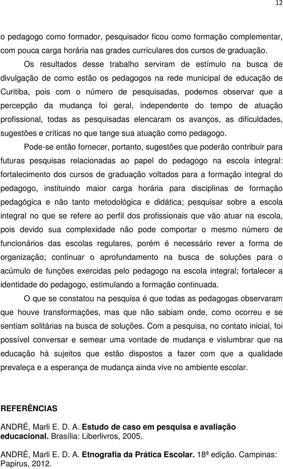 percepção da mudança foi geral, independente do tempo de atuação profissional, todas as pesquisadas elencaram os avanços, as dificuldades, sugestões e críticas no que tange sua atuação como pedagogo.