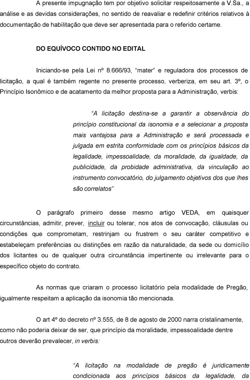 DO EQUÍVOCO CONTIDO NO EDITAL Iniciando-se pela Lei nº 8.666/93, mater e reguladora dos processos de licitação, a qual é também regente no presente processo, verberiza, em seu art.