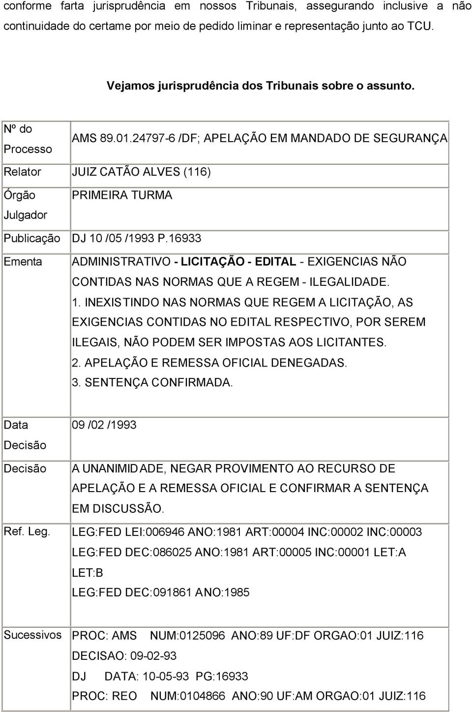 24797-6 /DF; APELAÇÃO EM MANDADO DE SEGURANÇA Relator JUIZ CATÃO ALVES (116) Órgão Julgador PRIMEIRA TURMA Publicação DJ 10 /05 /1993 P.