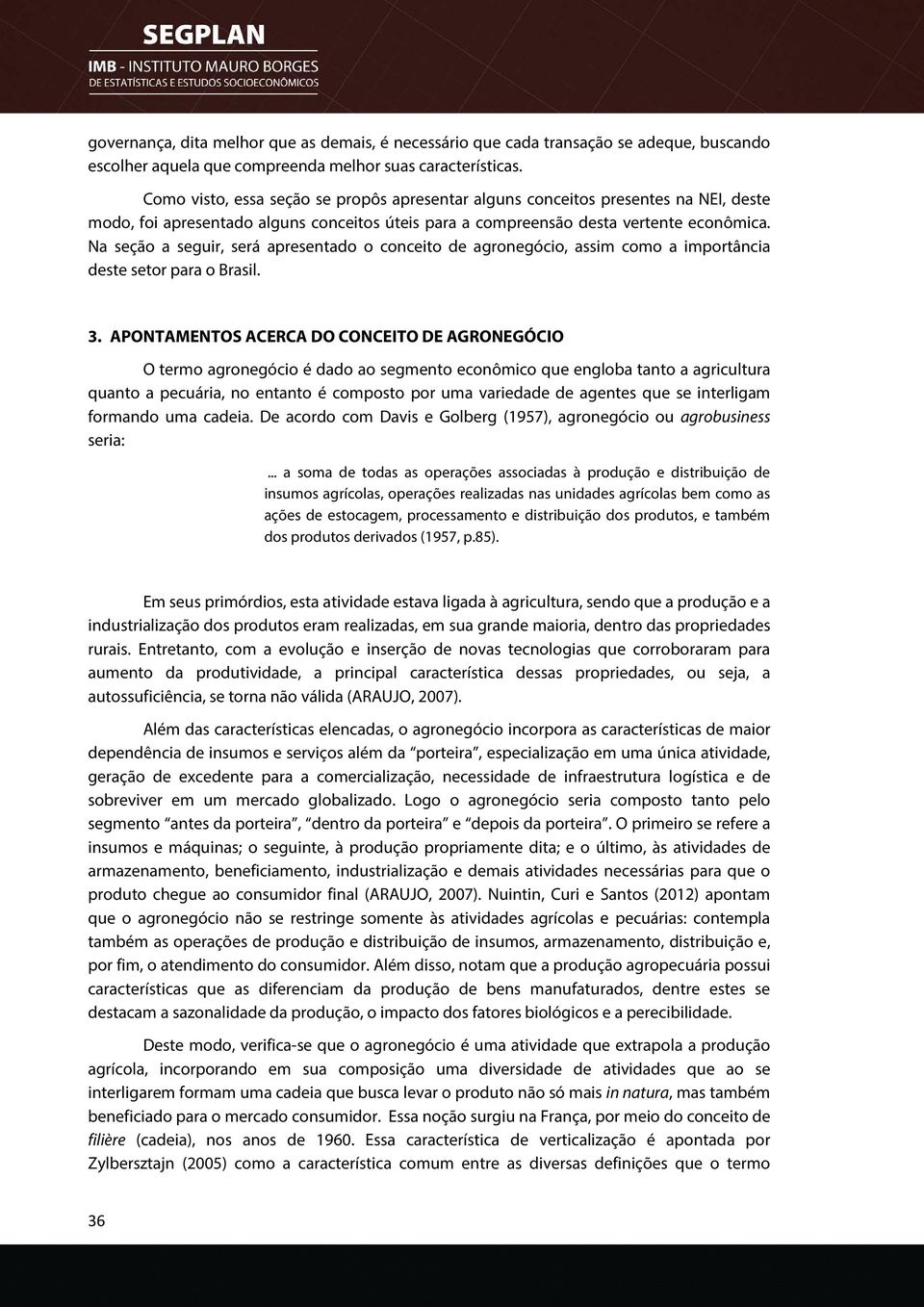 Na seção a seguir, será apresentado o conceito de agronegócio, assim como a importância deste setor para o Brasil. 3.