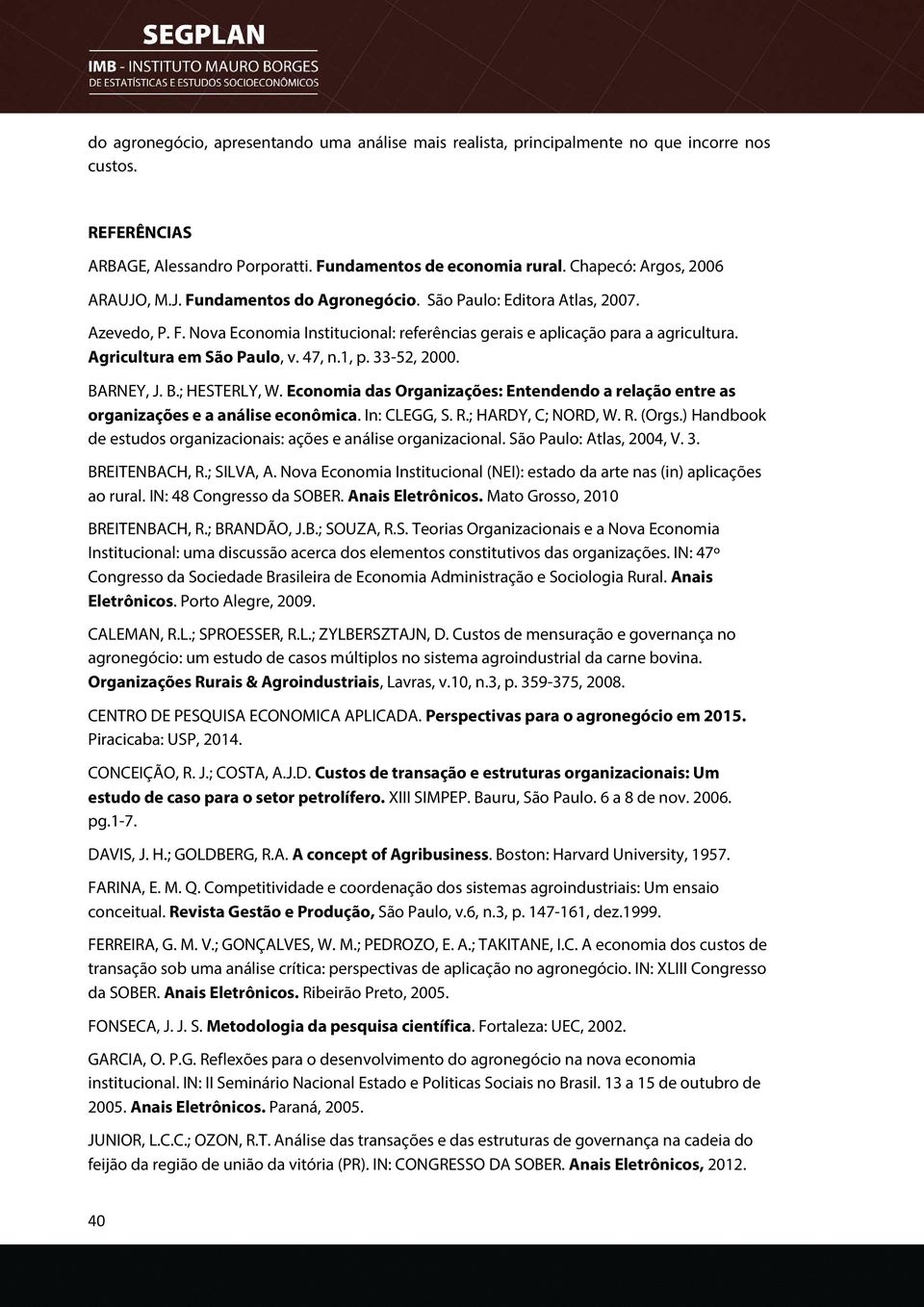 Agricultura em São Paulo,, v. 47, n.1, p. 33-52, 2000. BARNEY, J. B.; HESTERLY, W. Economia das Organizações: Entendendo a relação entre as organizações e a análise econômica. In: CLEGG, S. R.