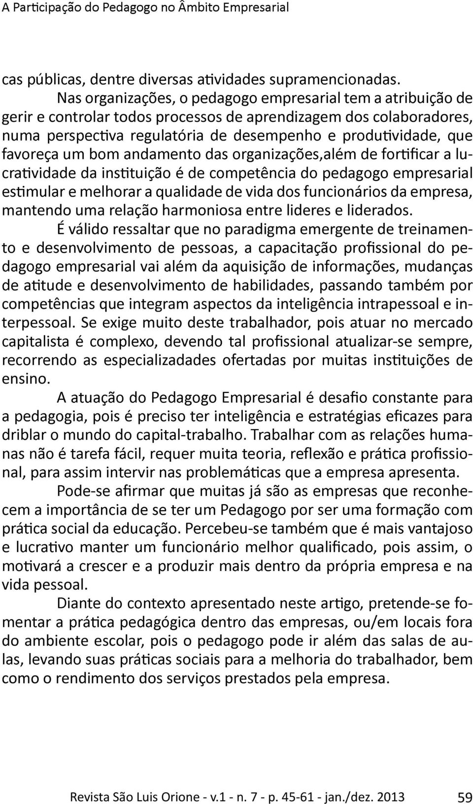 interpessoal. Se exige muito deste trabalhador, pois atuar no mercado ensino. vida pessoal.