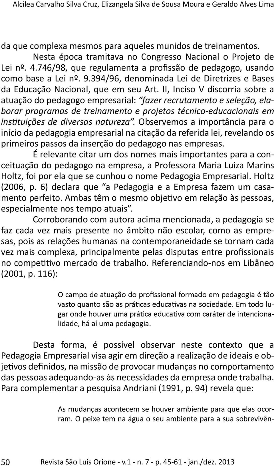 II, Inciso V discorria sobre a atuação do pedagogo empresarial: fazer recrutamento e seleção, elaborar programas de treinamento e projetos técnicoeducacionais em início da pedagogia empresarial na