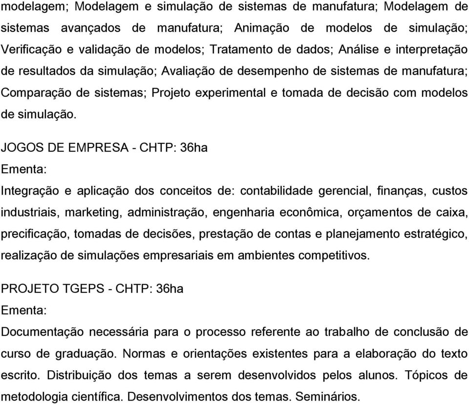 JOGOS DE EMPRESA - CHTP: 36ha Integração e aplicação dos conceitos de: contabilidade gerencial, finanças, custos industriais, marketing, administração, engenharia econômica, orçamentos de caixa,
