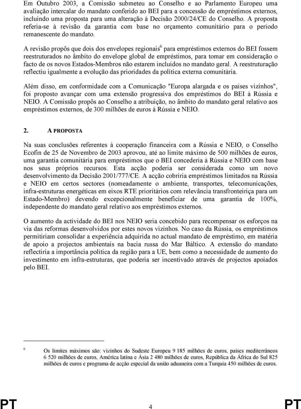 A revisão propôs que dois dos envelopes regionais 6 para empréstimos externos do BEI fossem reestruturados no âmbito do envelope global de empréstimos, para tomar em consideração o facto de os novos