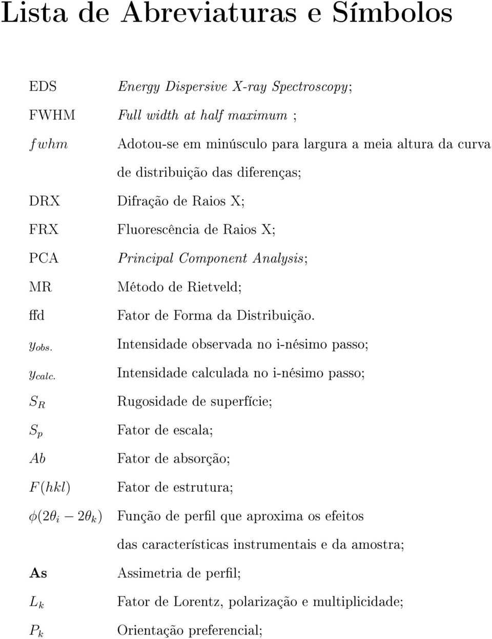 S R S p Ab F (hkl) φ(2θ i 2θ k ) As L k P k Principal Component Analysis; Método de Rietveld; Fator de Forma da Distribuição.