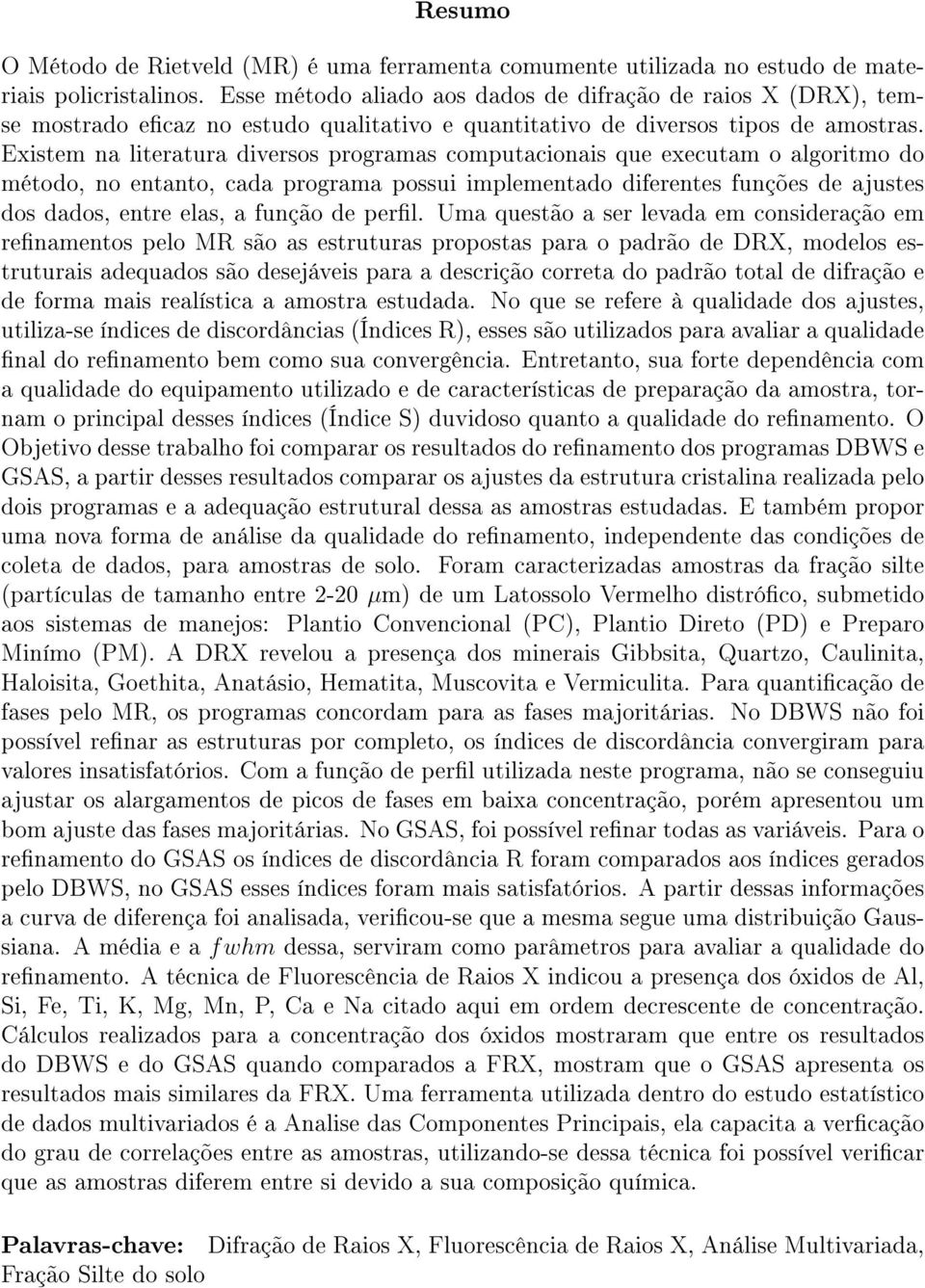 Existem na literatura diversos programas computacionais que executam o algoritmo do método, no entanto, cada programa possui implementado diferentes funções de ajustes dos dados, entre elas, a função