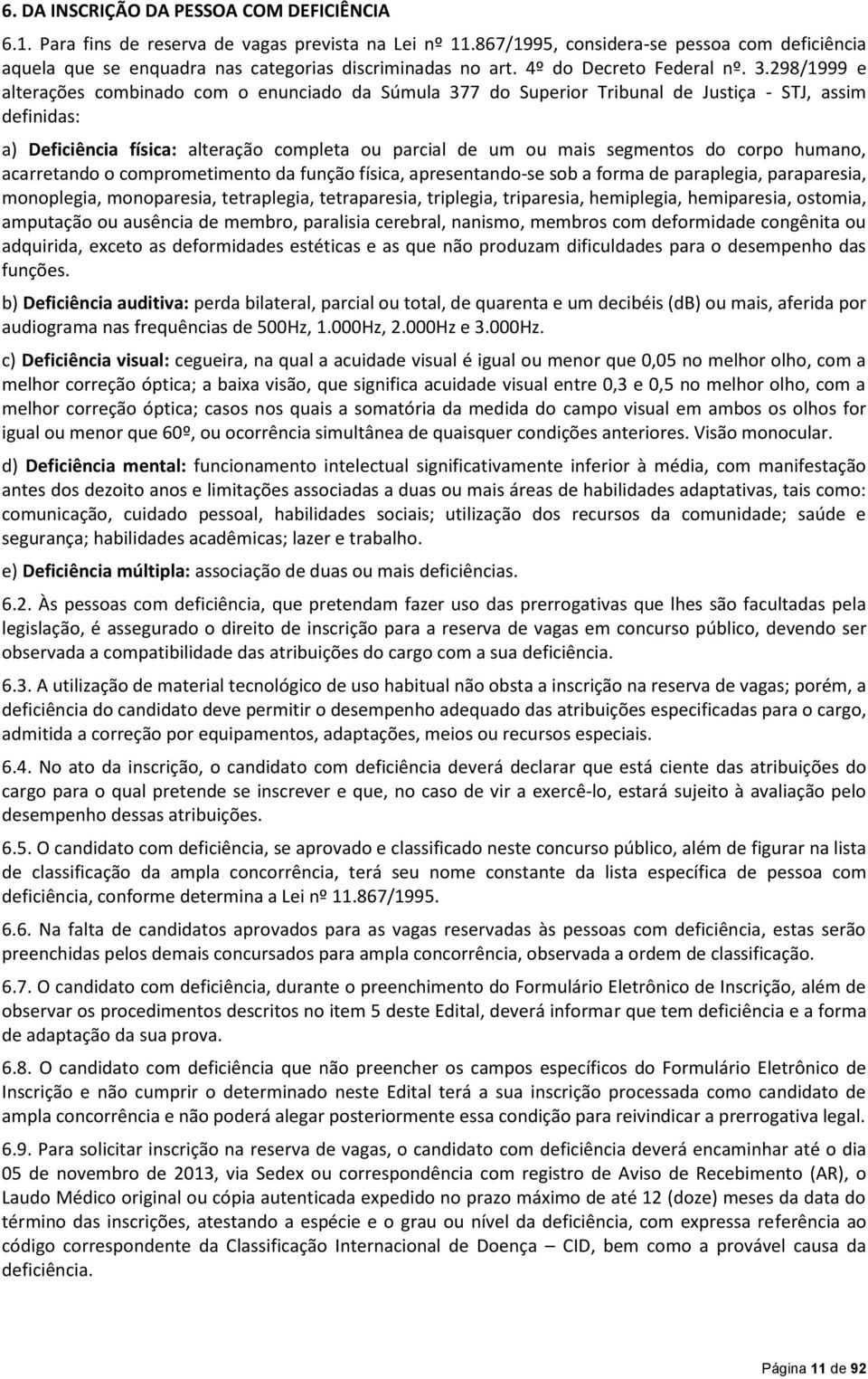 298/1999 e alterações combinado com o enunciado da Súmula 377 do Superior Tribunal de Justiça - STJ, assim definidas: a) Deficiência física: alteração completa ou parcial de um ou mais segmentos do