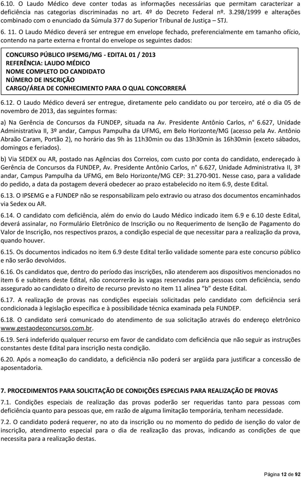 O Laudo Médico deverá ser entregue em envelope fechado, preferencialmente em tamanho ofício, contendo na parte externa e frontal do envelope os seguintes dados: CONCURSO PÚBLICO IPSEMG/MG - EDITAL 01