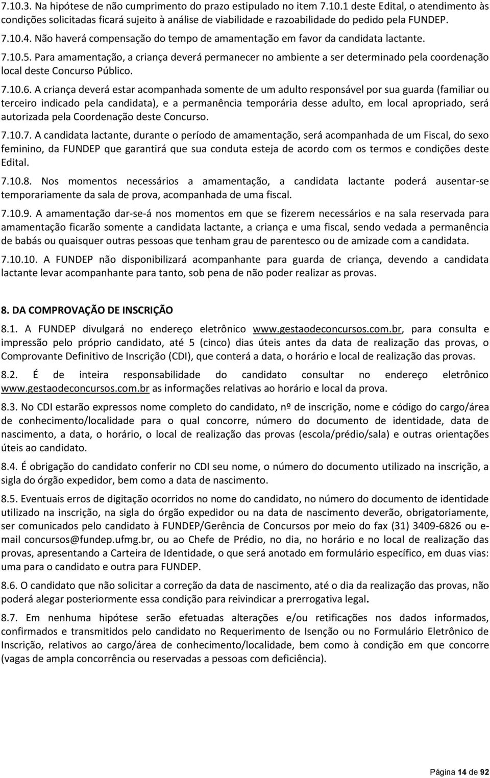 Para amamentação, a criança deverá permanecer no ambiente a ser determinado pela coordenação local deste Concurso Público. 7.10.6.