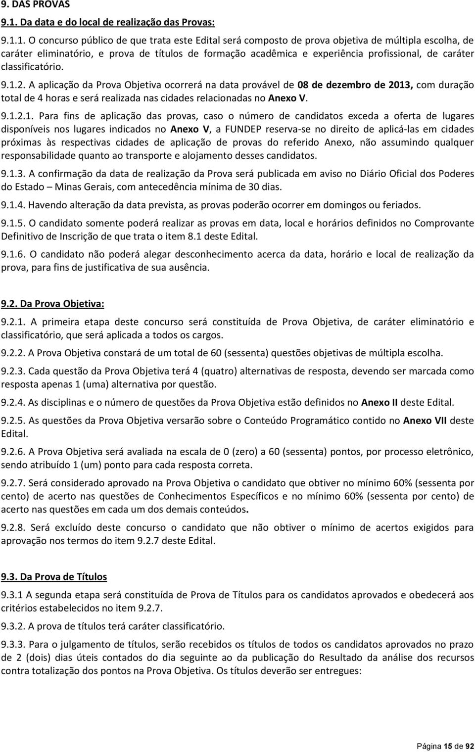 1. O concurso público de que trata este Edital será composto de prova objetiva de múltipla escolha, de caráter eliminatório, e prova de títulos de formação acadêmica e experiência profissional, de