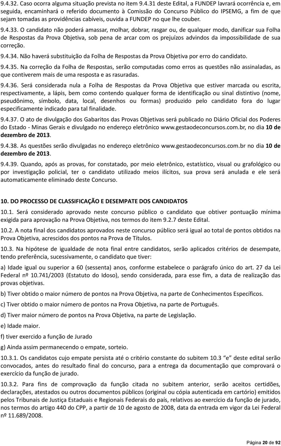 O candidato não poderá amassar, molhar, dobrar, rasgar ou, de qualquer modo, danificar sua Folha de Respostas da Prova Objetiva, sob pena de arcar com os prejuízos advindos da impossibilidade de sua