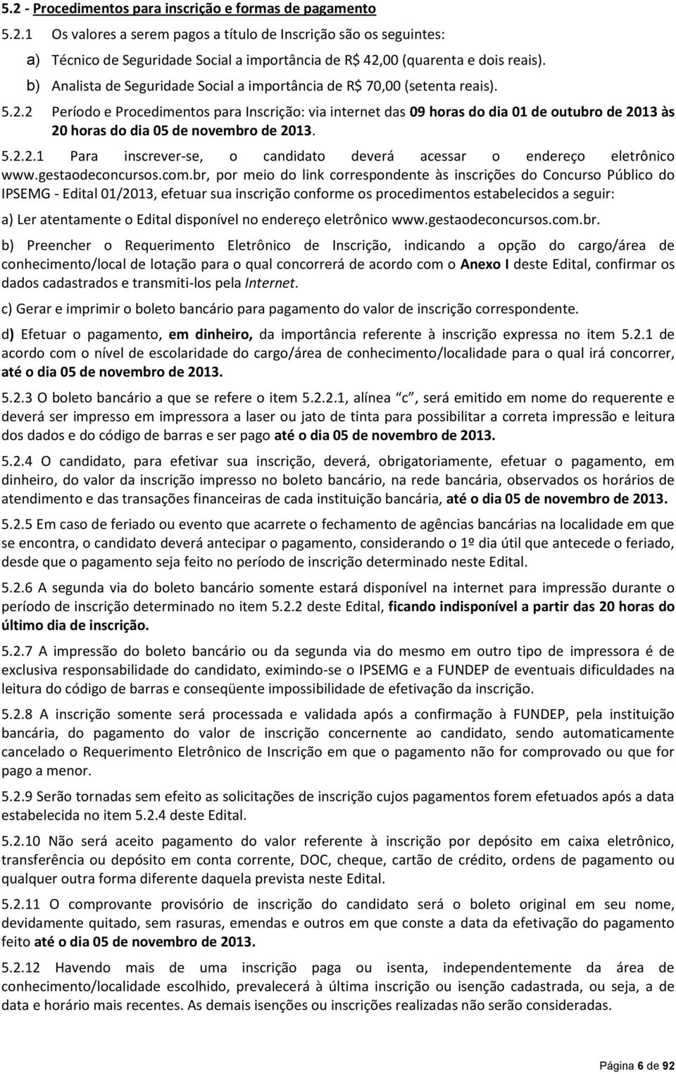 2 Período e Procedimentos para Inscrição: via internet das 09 horas do dia 01 de outubro de 2013 às 20 horas do dia 05 de novembro de 2013. 5.2.2.1 Para inscrever-se, o candidato deverá acessar o endereço eletrônico www.