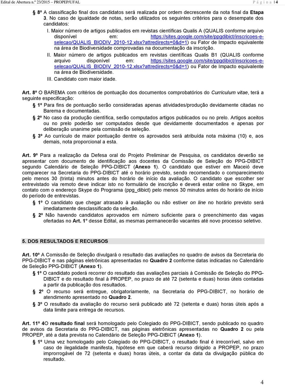 Maior número de artigos publicados em revistas científicas Qualis A (QUALIS conforme arquivo disponível em: https://sites.google.com/site/ppgdibict/inscricoes-eselecao/qualis_biodiv_2010-12.xlsx?