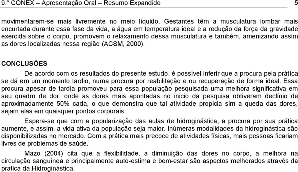 musculatura e também, amenizando assim as dores localizadas nessa região (ACSM, 2000).