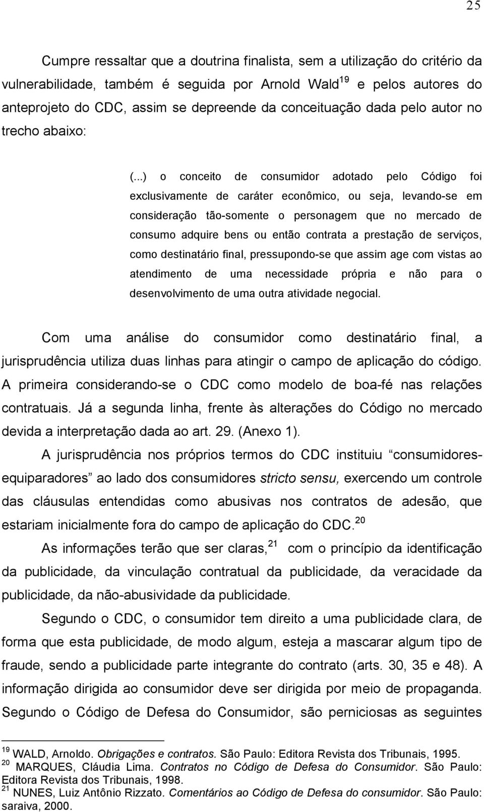 ..) o conceito de consumidor adotado pelo Código foi exclusivamente de caráter econômico, ou seja, levando-se em consideração tão-somente o personagem que no mercado de consumo adquire bens ou então