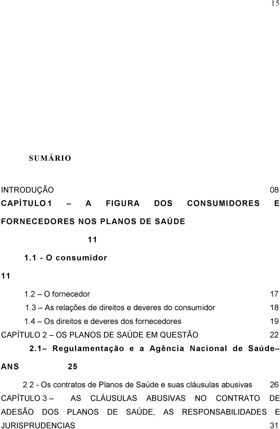 4 Os direitos e deveres dos fornecedores 19 CAPÍTULO 2 OS PLANOS DE SAÚDE EM QUESTÃO 22 2.