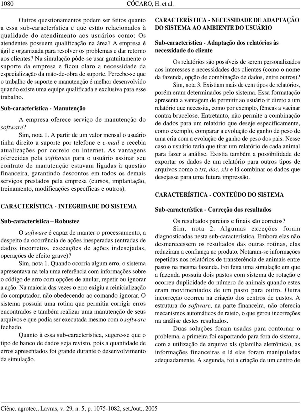 A empresa é ágil e organizada para resolver os problemas e dar retorno aos clientes?