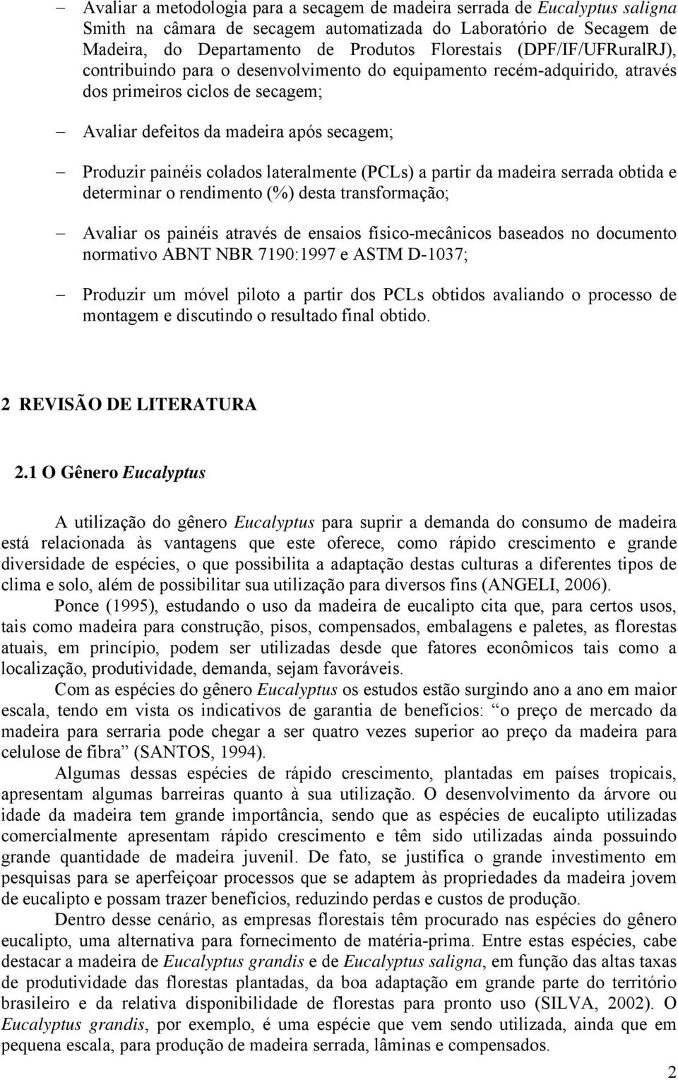 lateralmente (PCLs) a partir da madeira serrada obtida e determinar o rendimento (%) desta transformação; Avaliar os painéis através de ensaios físico-mecânicos baseados no documento normativo ABNT