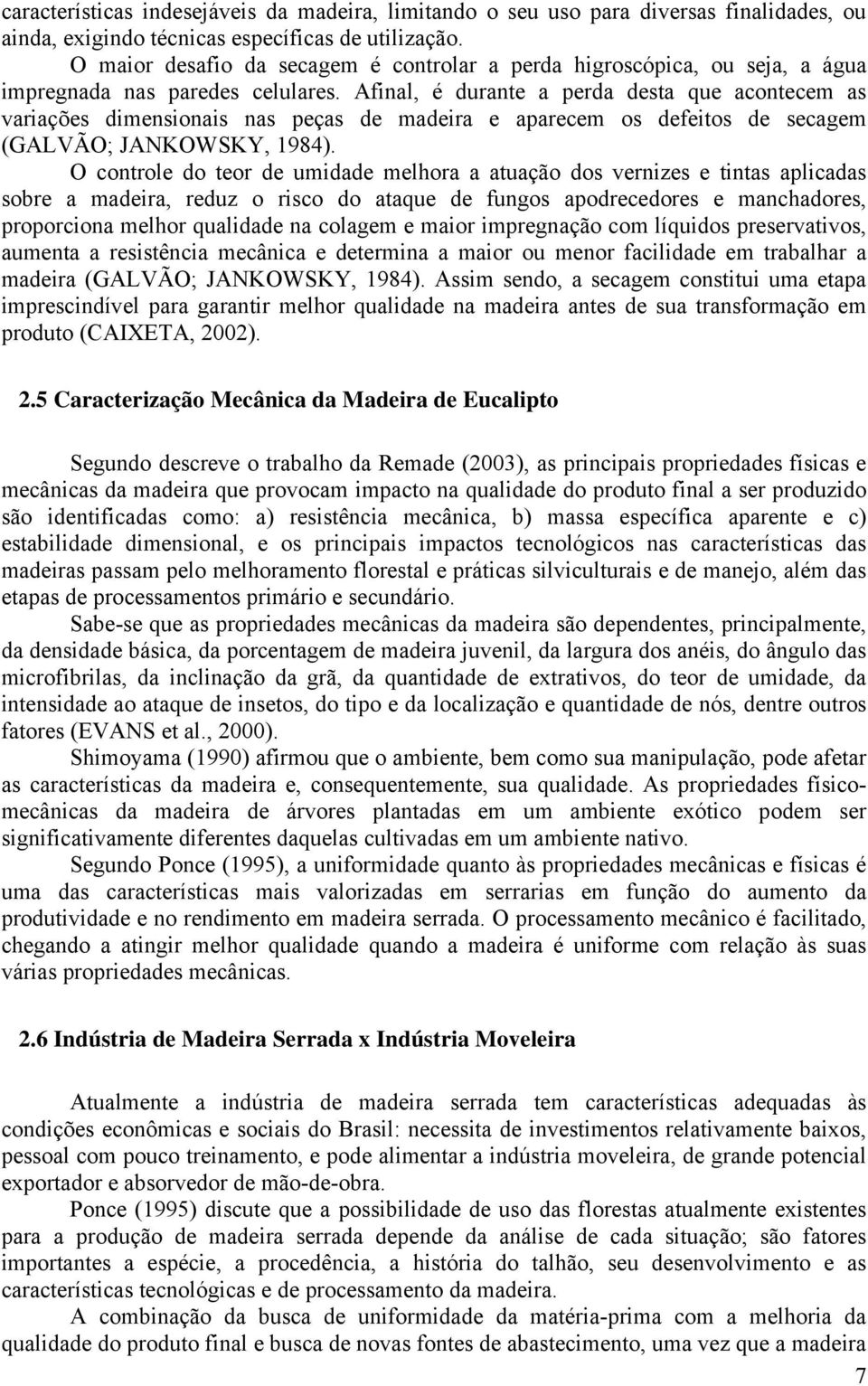 Afinal, é durante a perda desta que acontecem as variações dimensionais nas peças de madeira e aparecem os defeitos de secagem (GALVÃO; JANKOWSKY, 1984).