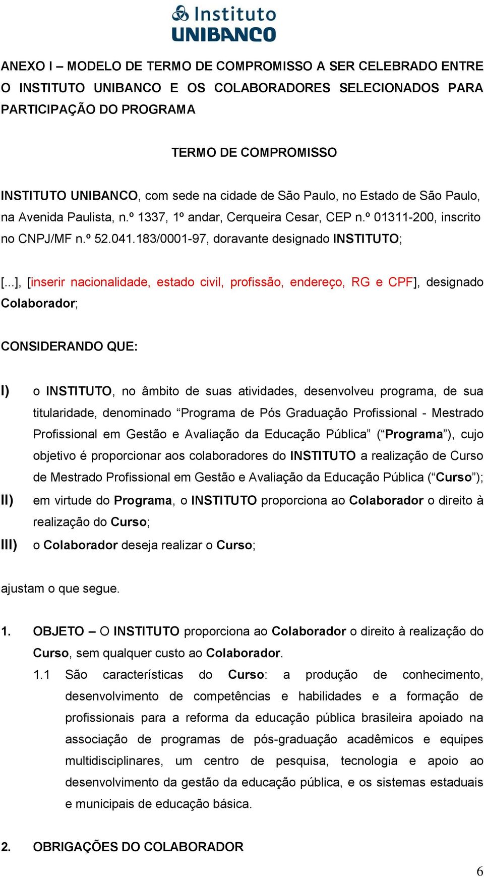 ..], [inserir nacionalidade, estado civil, profissão, endereço, RG e CPF], designado Colaborador; CONSIDERANDO QUE: I) o INSTITUTO, no âmbito de suas atividades, desenvolveu programa, de sua