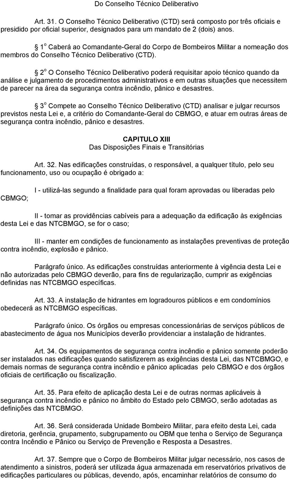 2 o O Conselho Técnico Deliberativo poderá requisitar apoio técnico quando da análise e julgamento de procedimentos administrativos e em outras situações que necessitem de parecer na área da