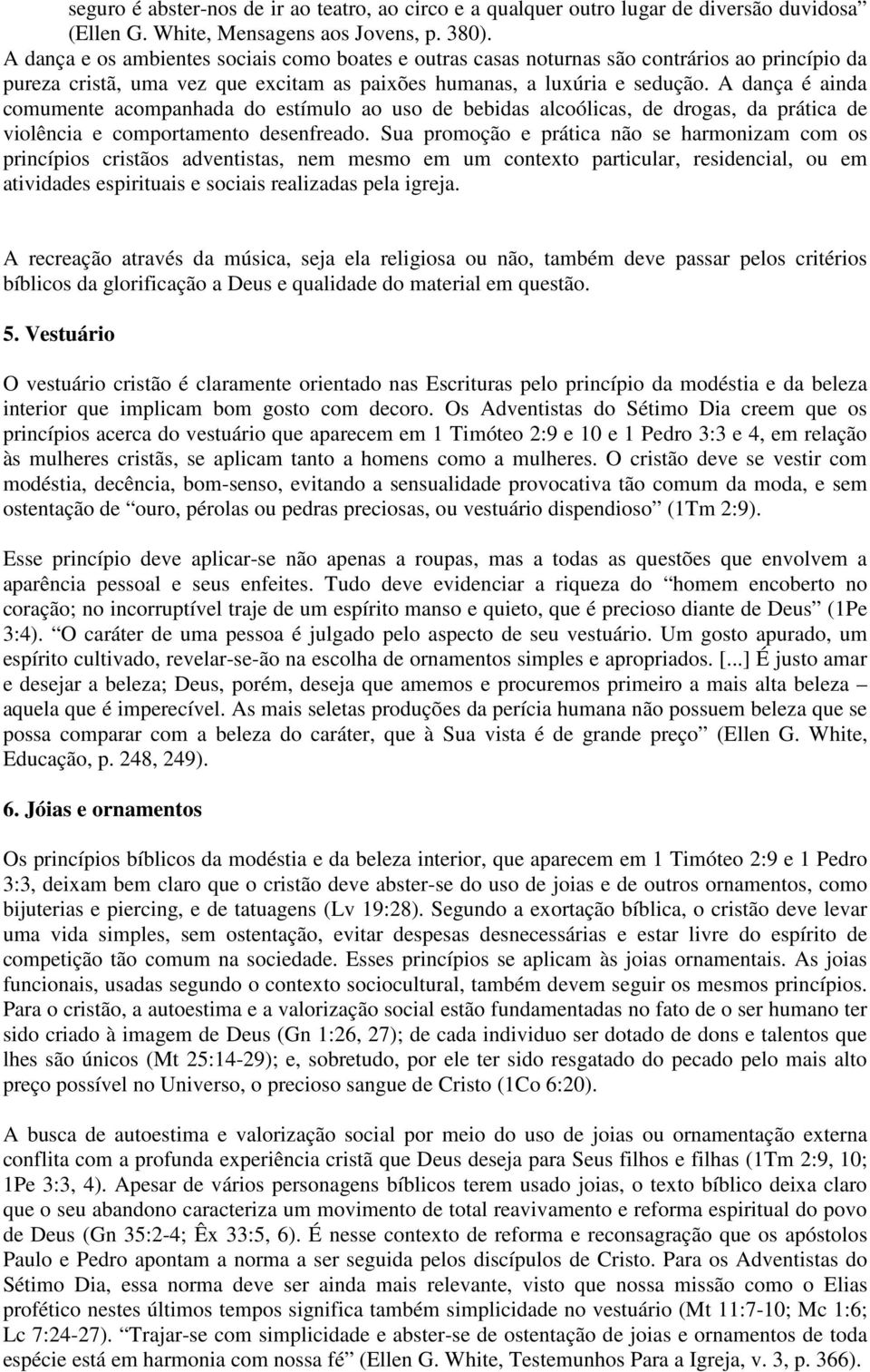 A dança é ainda comumente acompanhada do estímulo ao uso de bebidas alcoólicas, de drogas, da prática de violência e comportamento desenfreado.