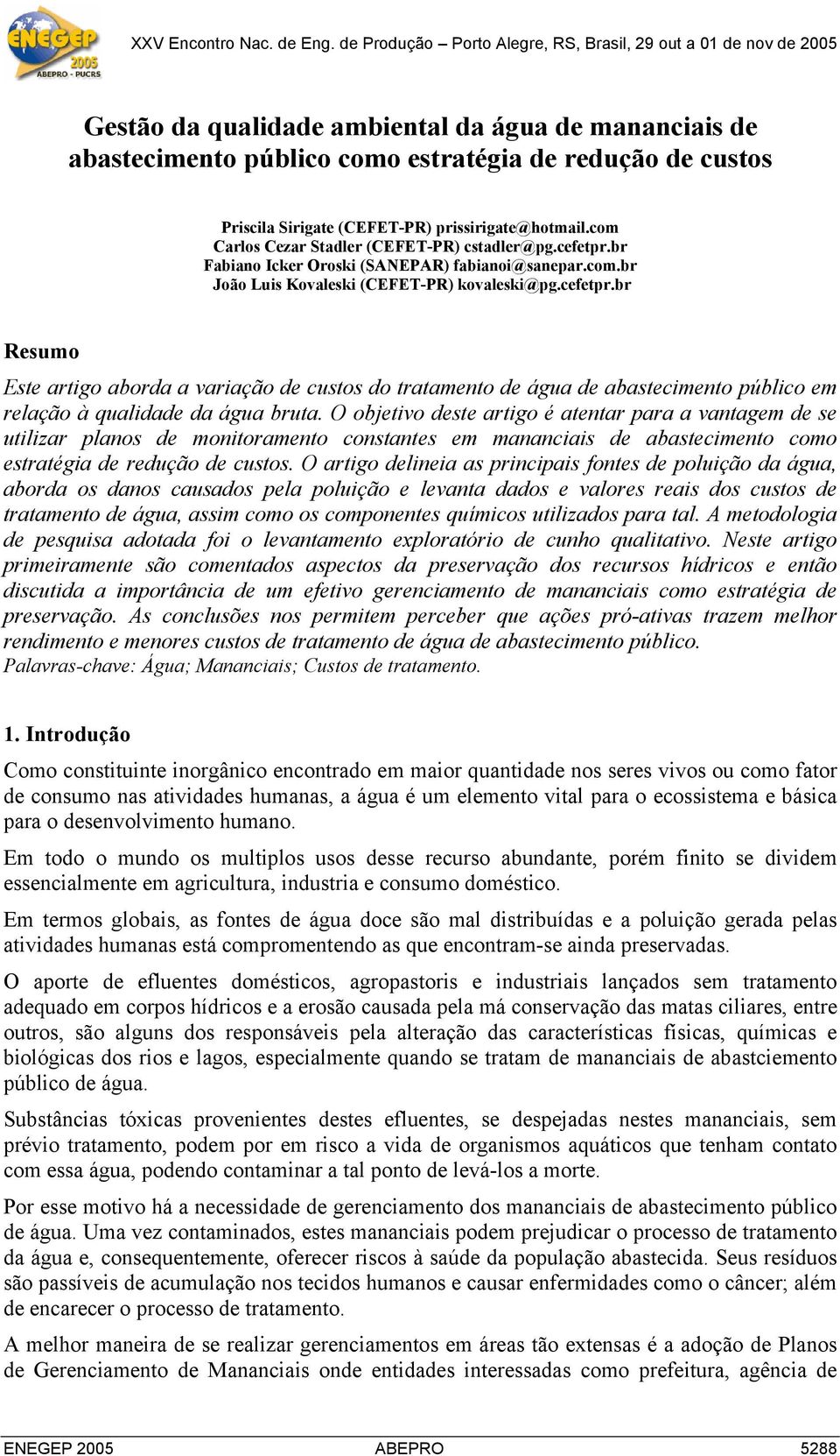 O objetivo deste artigo é atentar para a vantagem de se utilizar planos de monitoramento constantes em mananciais de abastecimento como estratégia de redução de custos.