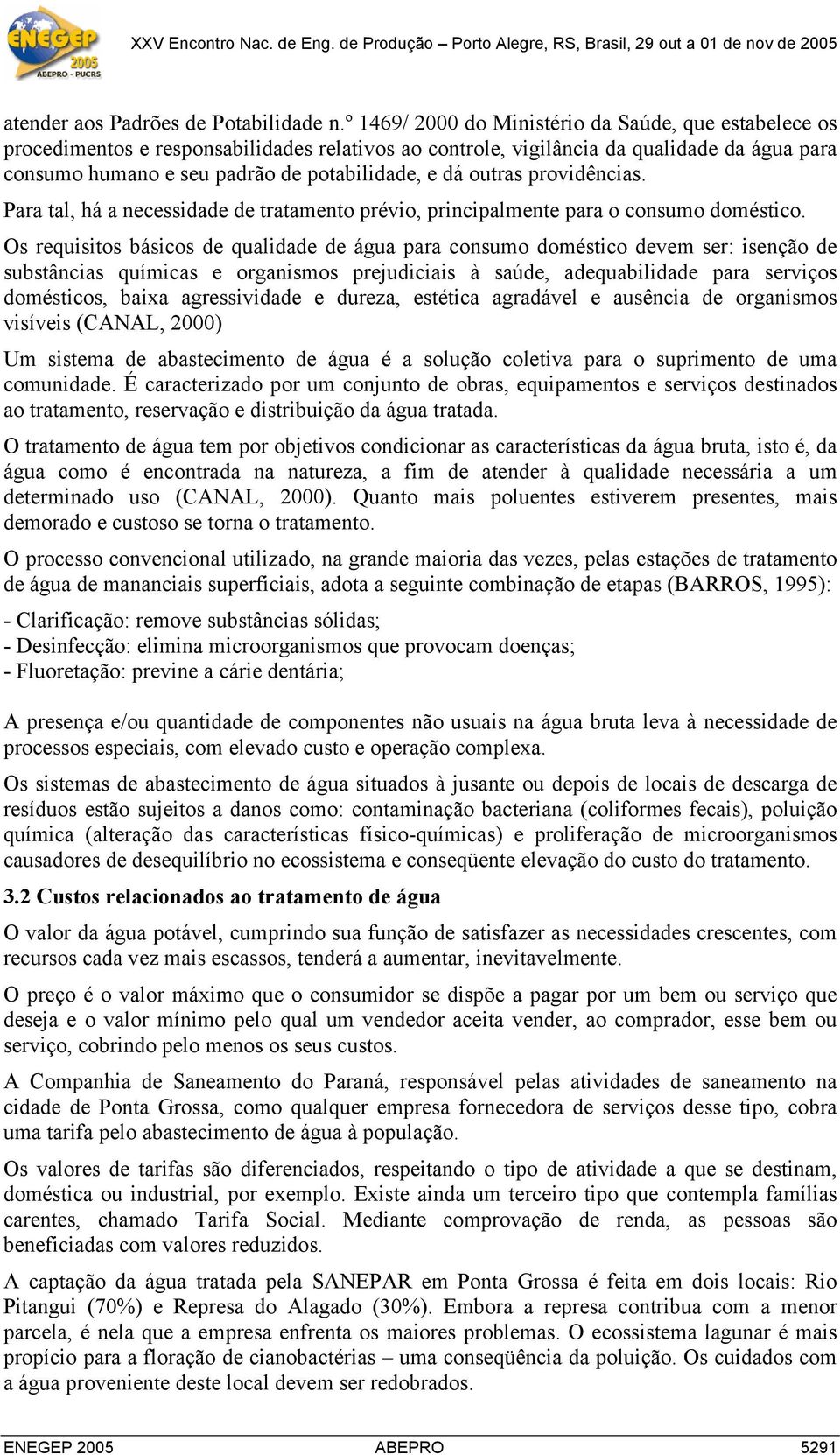 outras providências. Para tal, há a necessidade de tratamento prévio, principalmente para o consumo doméstico.