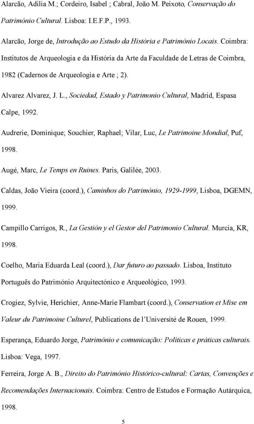 Audrerie, Dominique; Souchier, Raphael; Vilar, Luc, Le Patrimoine Mondial, Puf, 1998. Augé, Marc, Le Temps en Ruines. Paris, Galilée, 2003. Caldas, João Vieira (coord.