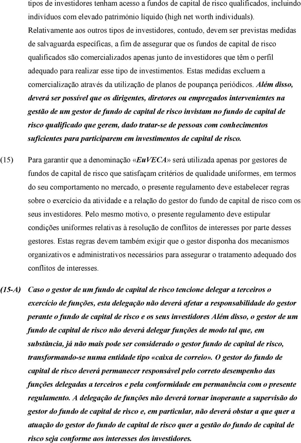 apenas junto de investidores que têm o perfil adequado para realizar esse tipo de investimentos. Estas medidas excluem a comercialização através da utilização de planos de poupança periódicos.