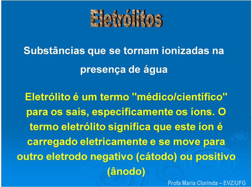 íons. O termo eletrólito significa que este íon é carregado