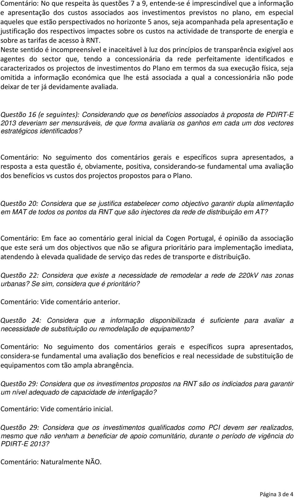 RNT. Neste sentido é incompreensível e inaceitável à luz dos princípios de transparência exigível aos agentes do sector que, tendo a concessionária da rede perfeitamente identificados e