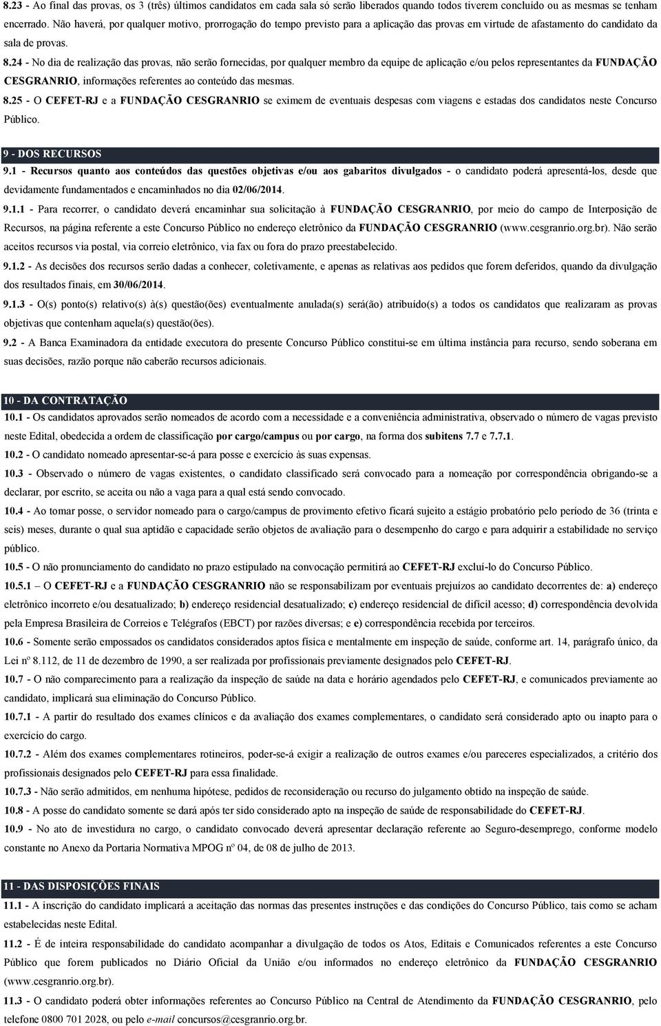 24 - No dia de realização das provas, não serão fornecidas, por qualquer membro da equipe de aplicação e/ou pelos representantes da FUNDAÇÃO CESGRANRIO, informações referentes ao conteúdo das mesmas.