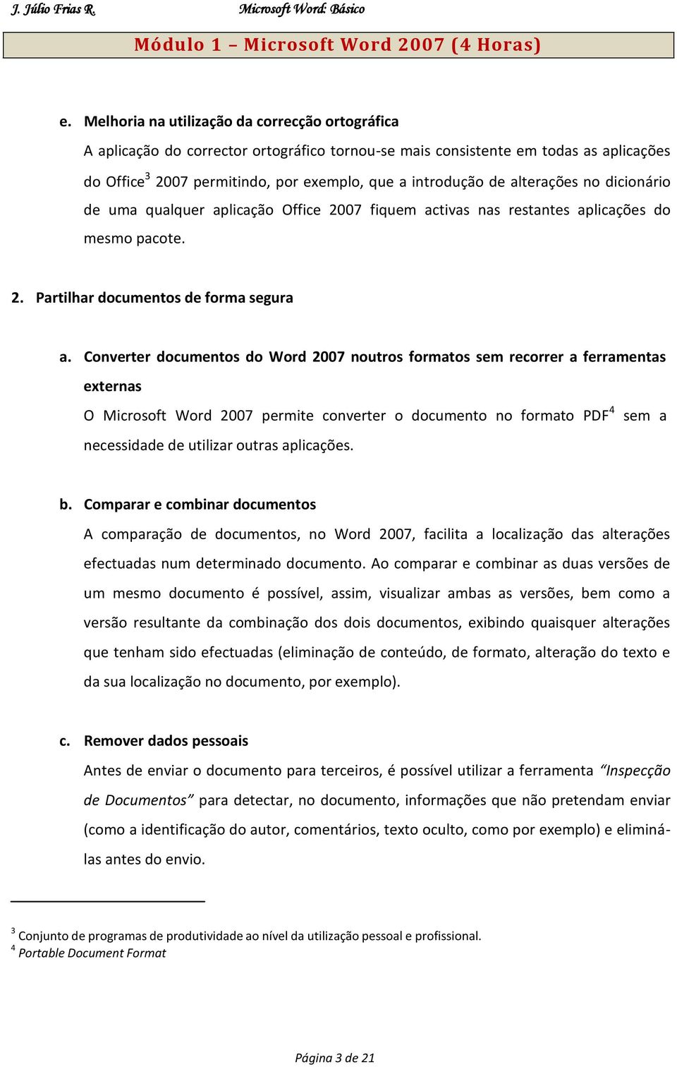 Converter documentos do Word 2007 noutros formatos sem recorrer a ferramentas externas O Microsoft Word 2007 permite converter o documento no formato PDF 4 sem a necessidade de utilizar outras