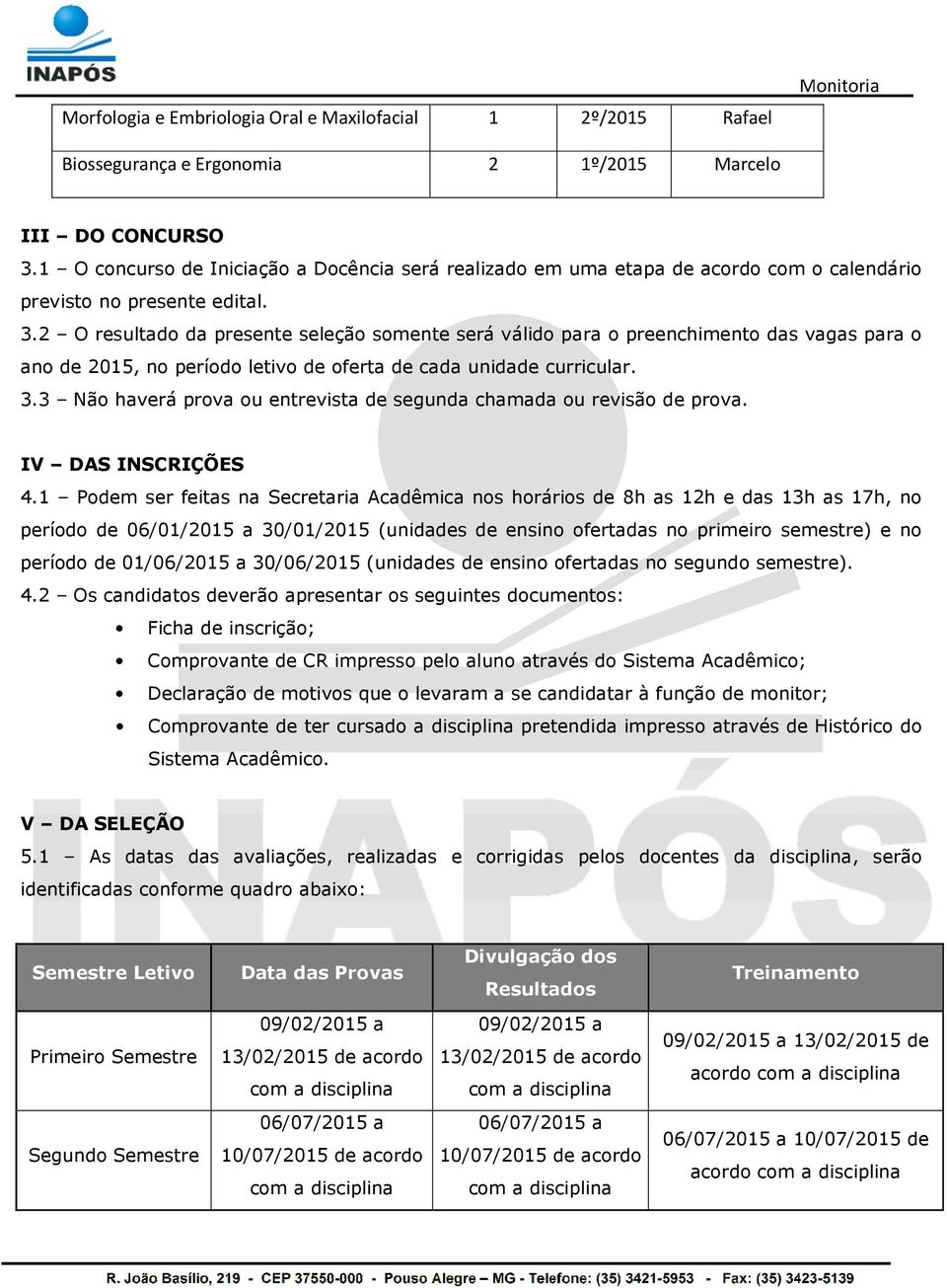 2 O resultado da presente seleção somente será válido para o preenchimento das vagas para o ano de 2015, no período letivo de oferta de cada unidade curricular. 3.