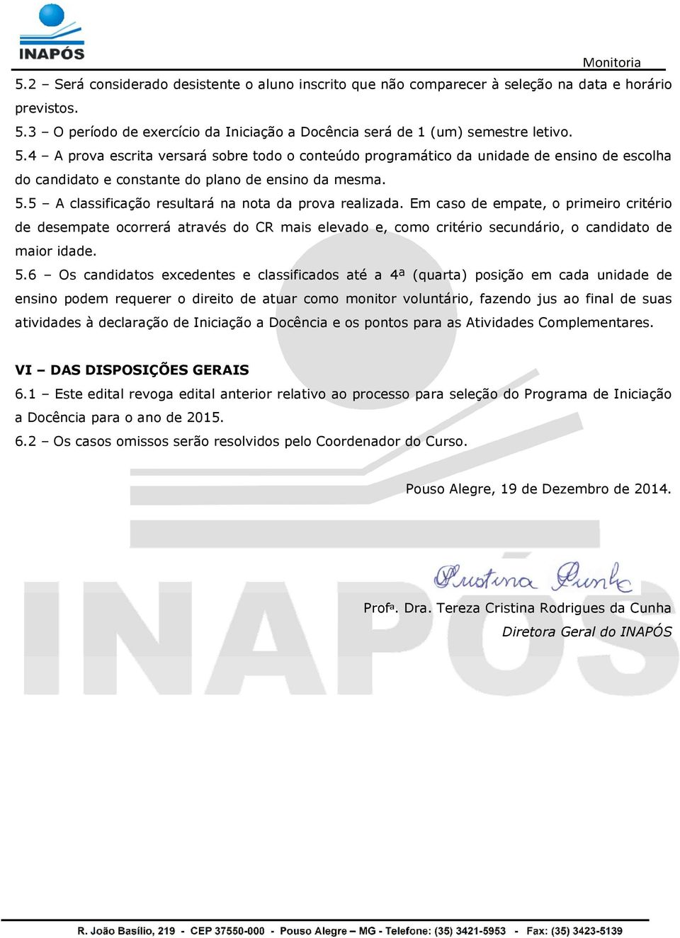 4 A prova escrita versará sobre todo o conteúdo programático da unidade de ensino de escolha do candidato e constante do plano de ensino da mesma. 5.