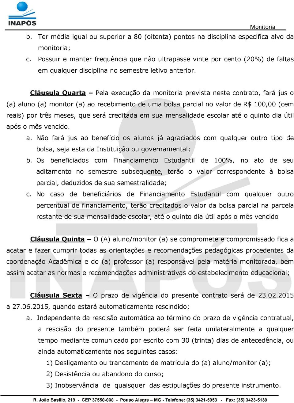 Cláusula Quarta Pela execução da monitoria prevista neste contrato, fará jus o (a) aluno (a) monitor (a) ao recebimento de uma bolsa parcial no valor de R$ 100,00 (cem reais) por três meses, que será