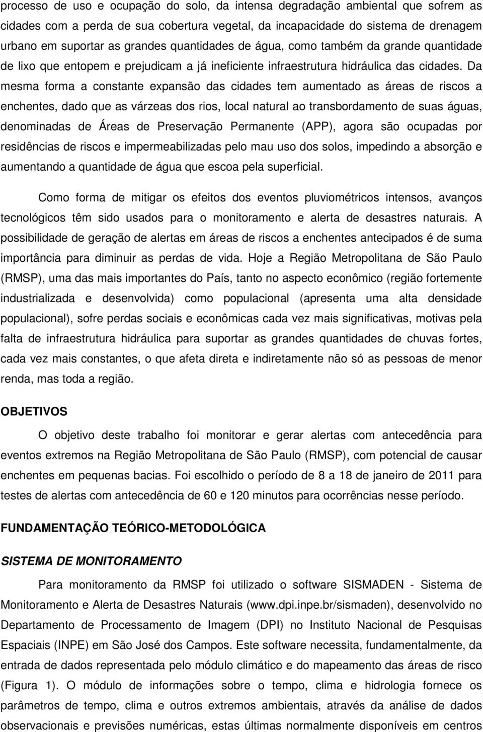 Da mesma forma a constante expansão das cidades tem aumentado as áreas de riscos a enchentes, dado que as várzeas dos rios, local natural ao transbordamento de suas águas, denominadas de Áreas de