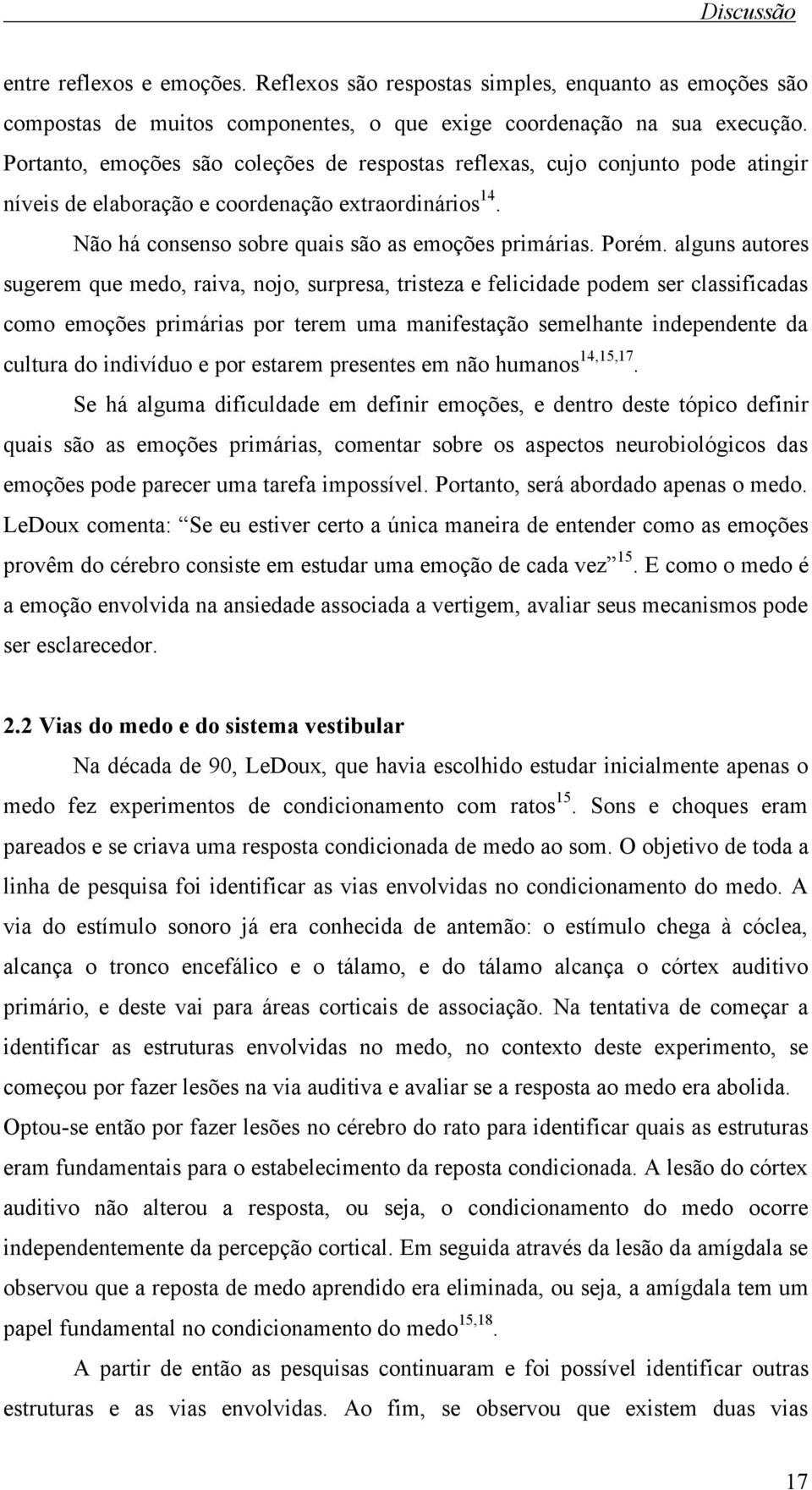 alguns autores sugerem que medo, raiva, nojo, surpresa, tristeza e felicidade podem ser classificadas como emoções primárias por terem uma manifestação semelhante independente da cultura do indivíduo