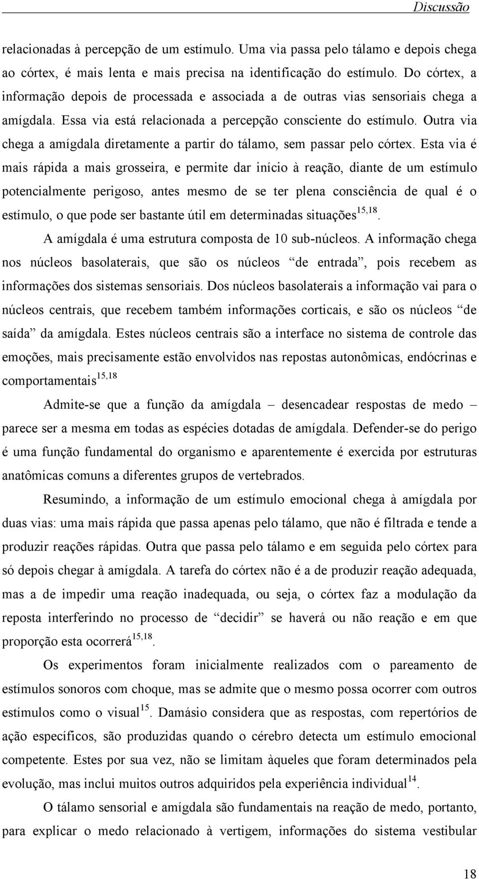 Outra via chega a amígdala diretamente a partir do tálamo, sem passar pelo córtex.