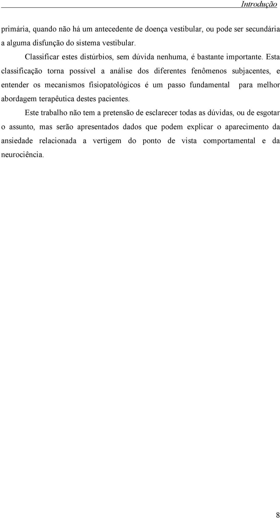 Esta classificação torna possível a análise dos diferentes fenômenos subjacentes, e entender os mecanismos fisiopatológicos é um passo fundamental para melhor