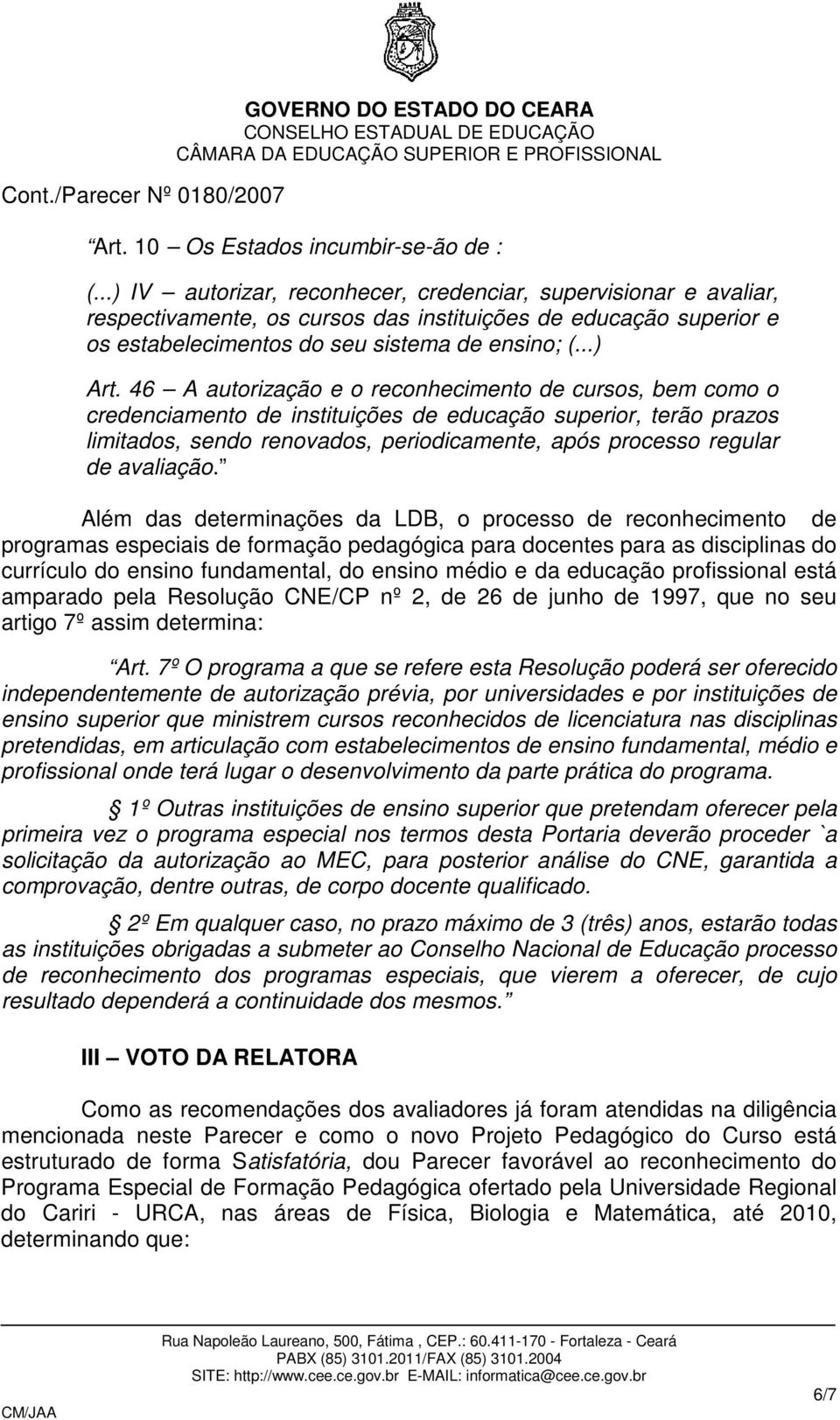 46 A autorização e o reconhecimento de cursos, bem como o credenciamento de instituições de educação superior, terão prazos limitados, sendo renovados, periodicamente, após processo regular de