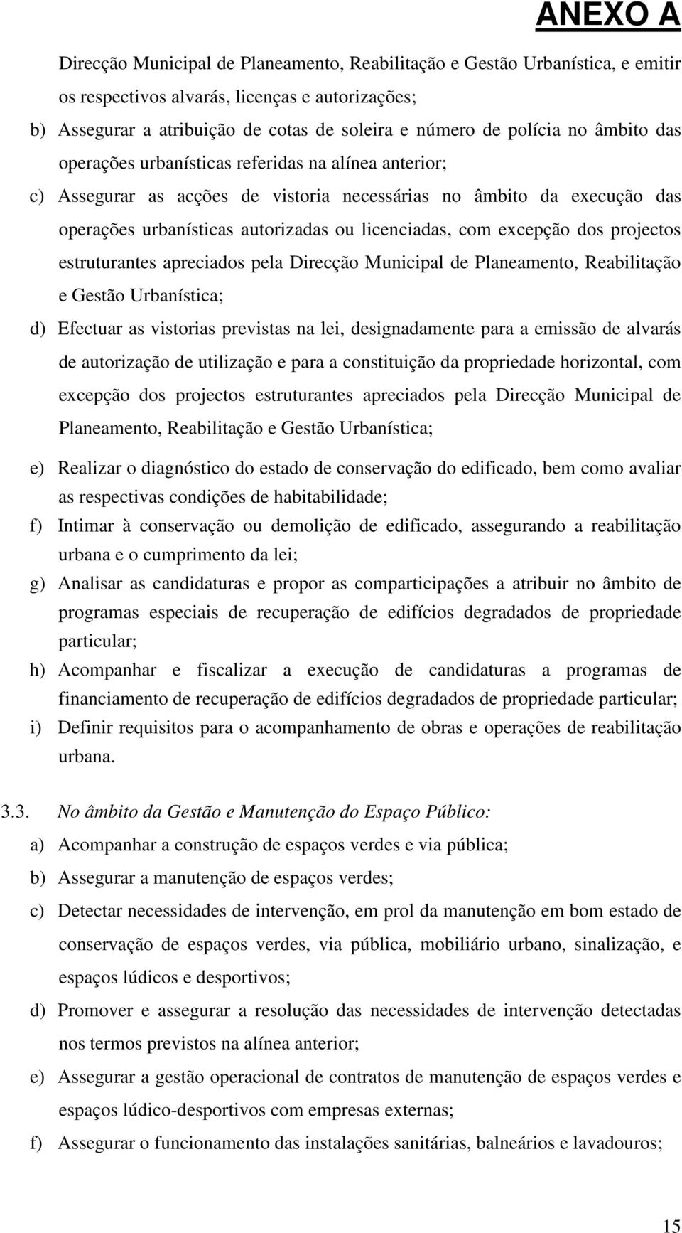 excepção dos projectos estruturantes apreciados pela Direcção Municipal de Planeamento, Reabilitação e Gestão Urbanística; d) Efectuar as vistorias previstas na lei, designadamente para a emissão de