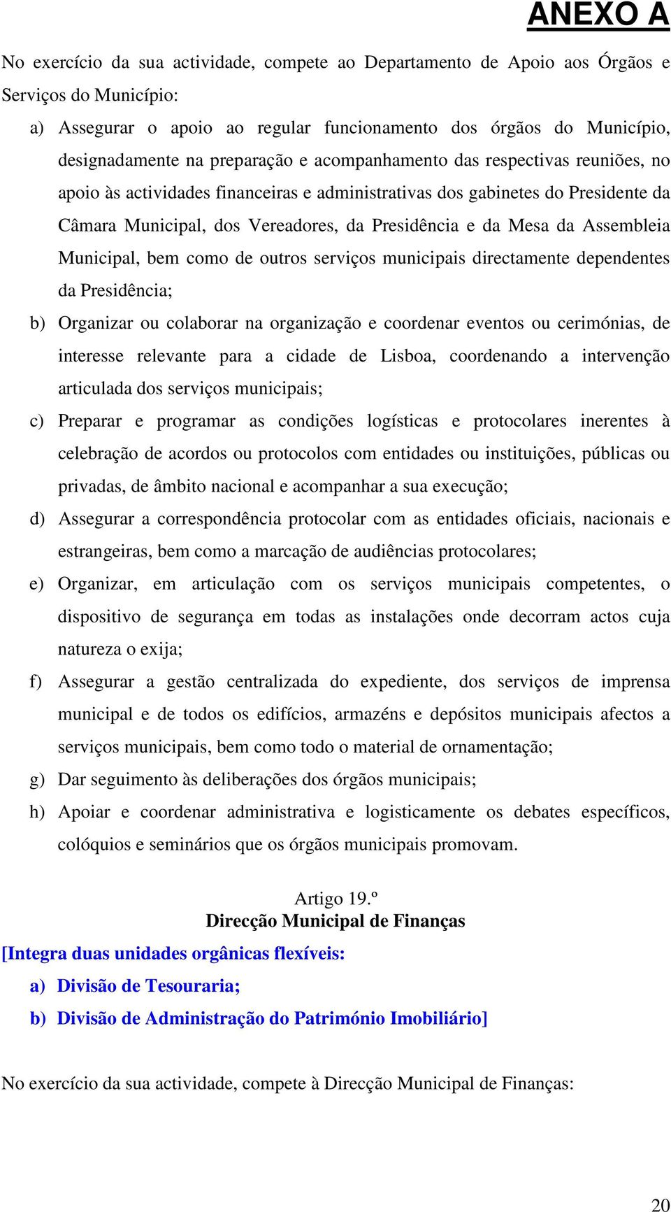 da Assembleia Municipal, bem como de outros serviços municipais directamente dependentes da Presidência; b) Organizar ou colaborar na organização e coordenar eventos ou cerimónias, de interesse