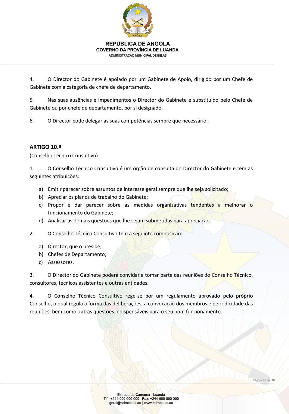 O Director pode delegar as suas competências sempre que necessário. ARTIGO 10.º (Conselho Técnico Consultivo) 1.