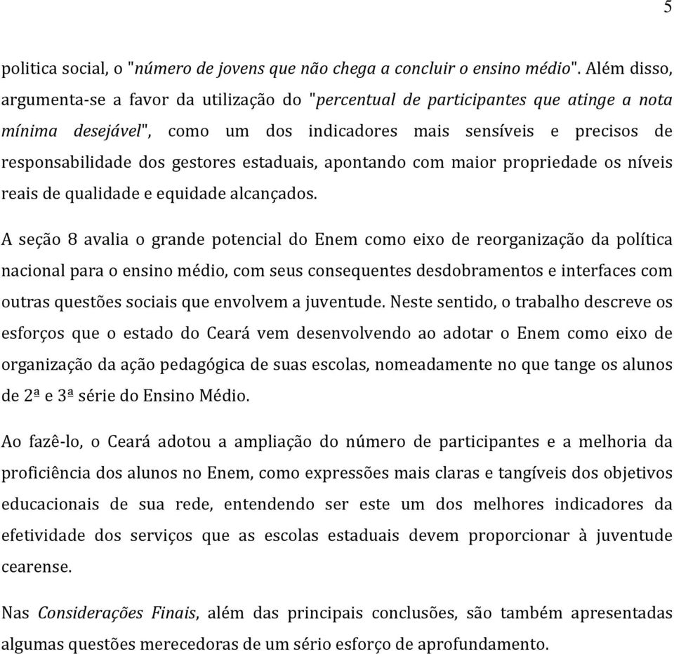 estaduais, apontando com maior propriedade os níveis reais de qualidade e equidade alcançados.