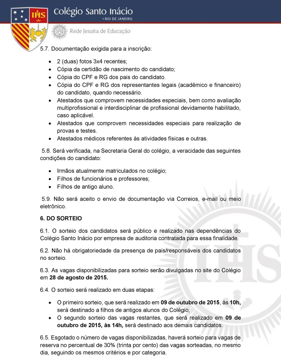 Atestados que comprovem necessidades especiais, bem como avaliação multiprofissional e interdisciplinar de profissional devidamente habilitado, caso aplicável.